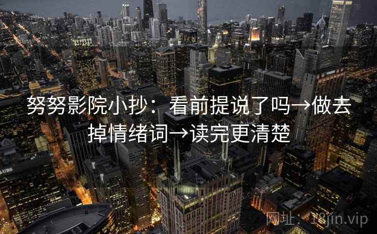 努努影院小抄：看前提说了吗→做去掉情绪词→读完更清楚