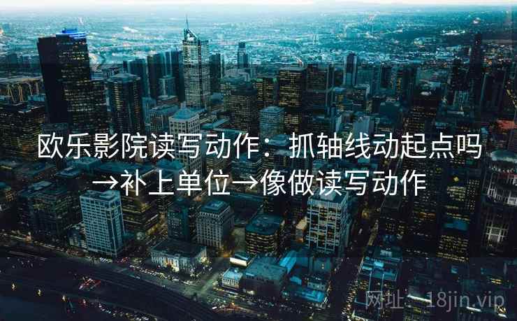 欧乐影院读写动作：抓轴线动起点吗→补上单位→像做读写动作  第2张