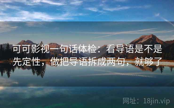 可可影视一句话体检:看导语是不是先定性,做把导语拆成两句,就够了 第2张 可可影视一句话体检:看导语是不是先定性,做把导语拆成两句,就够了 第2张