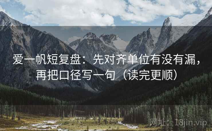 爱一帆短复盘：先对齐单位有没有漏，再把口径写一句（读完更顺）  第2张