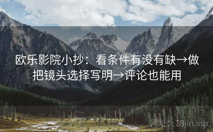 欧乐影院小抄:看条件有没有缺→做把镜头选择写明→评论也能用