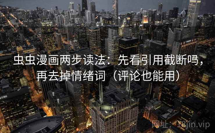 虫虫漫画两步读法：先看引用截断吗，再去掉情绪词（评论也能用）  第2张