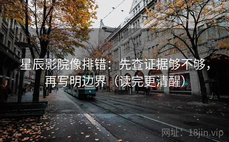 星辰影院像排错:先查证据够不够,再写明边界(读完更清醒) 第2张 星辰影院像排错:先查证据够不够,再写明边界(读完更清醒) 第2张
